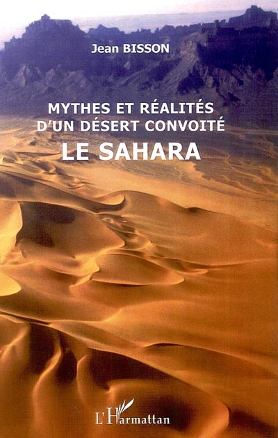 Mythes et réalités d'un désert convoité : le Sahara