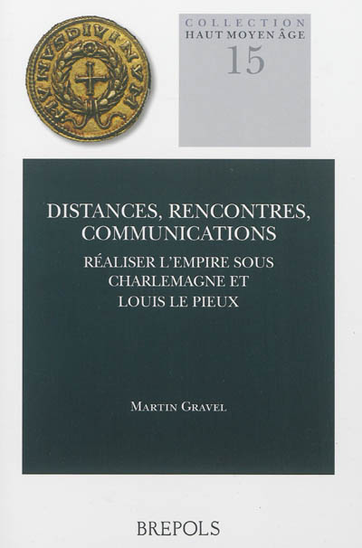 Distances, rencontres, communications : réaliser l'empire sous Charlemagne et Louis le Pieux