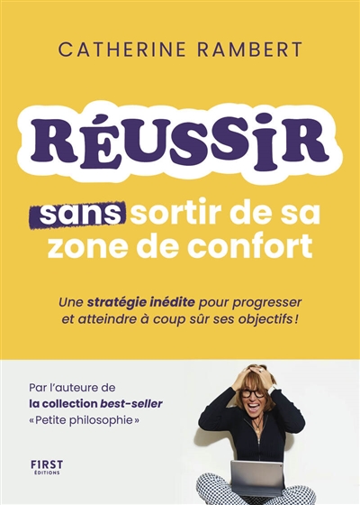 Réussir sans sortir de sa zone de confort : une stratégie inédite pour progresser et atteindre à coup sûr ses objectifs !