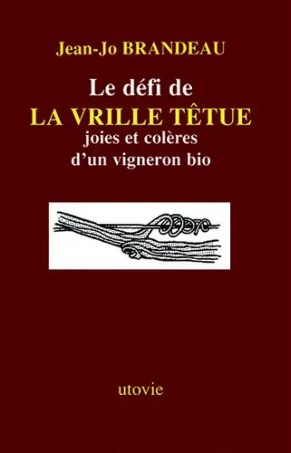 Le défi de la Vrille Têtue : joies et colères d'un vigneron bio