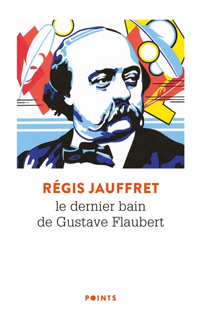 Le dernier bain de Gustave Flaubert - Régis Jauffret