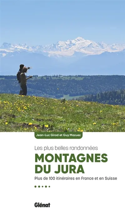Montagnes du Jura : les plus belles randonnées : plus de 100 randonnées en France et en Suisse