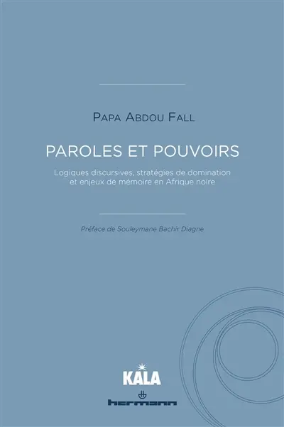 Paroles et pouvoirs : logiques discursives, stratégies de domination et enjeux de mémoire en Afrique noire
