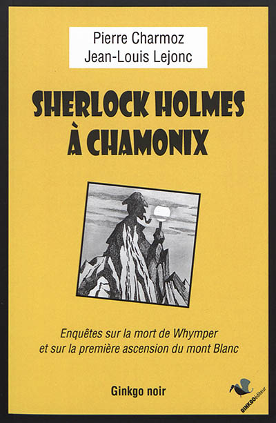 Sherlock Holmes à Chamonix : enquêtes sur la mort de Whymper et sur la première ascension du mont Blanc