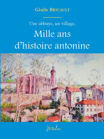 Une abbaye, un village, mille ans d'histoire antonine