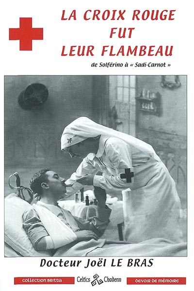 La croix rouge fut leur flambeau : de Solférino à Sadi-Carnot (1859-1945)