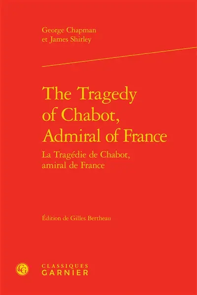 The tragedy of Chabot, Admiral of France. La tragédie de Chabot, amiral de France