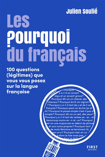 Les pourquoi du français : 100 questions (légitimes) que vous vous posez sur la langue française - Julien Soulié