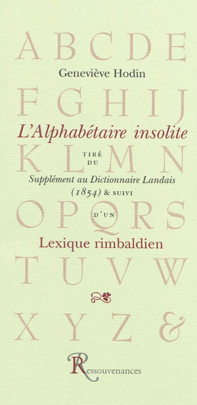 L'alphabétaire insolite : tiré du Supplément au Dictionnaire Landais (1854). Lexique rimbaldien