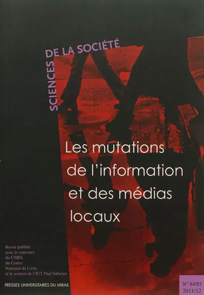 Sciences de la société, n° 84-85. Les mutations de l'information et des médias locaux