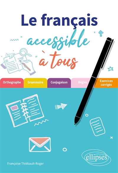 Le français accessible à tous : orthographe, grammaire, conjugaison, règles, exercices corrigés