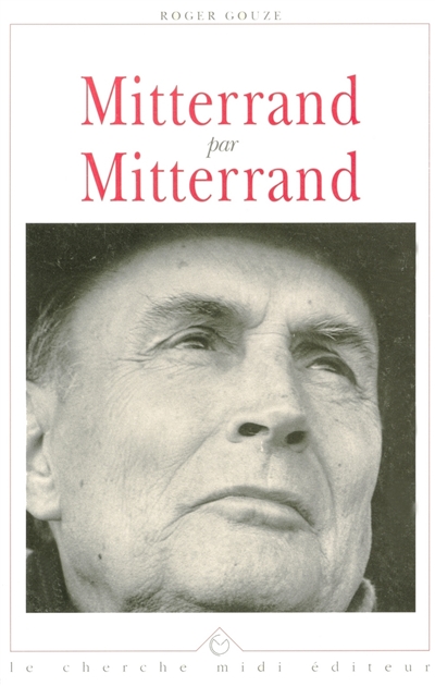 Mitterrand par Mitterrand : l'homme, l'écrivain