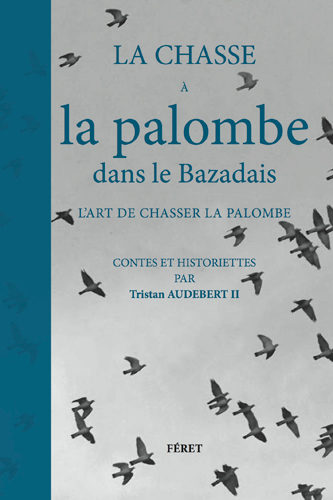 La chasse à la palombe dans le Bazadais : l'art de chasser la palombe : contes et historiettes
