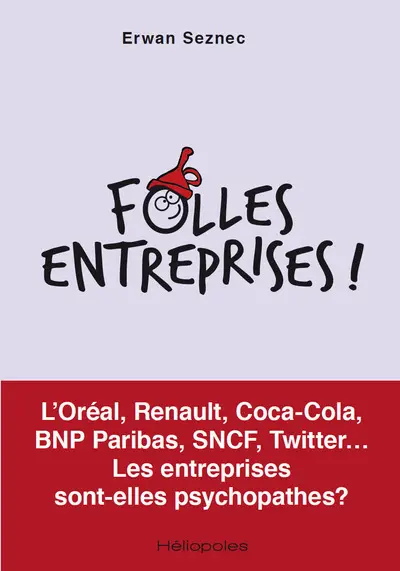 Folles entreprises ! : L'Oréal, Renault, Coca-Cola, BNP Paribas, SNCF, Twitter... : les entreprises sont-elles psychopathes ?