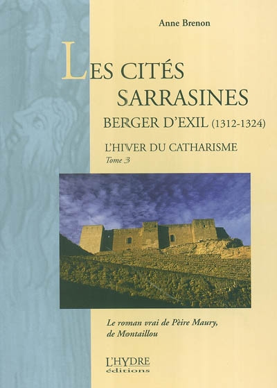L'hiver du catharisme. Vol. 3. Les cités sarrasines, 1312-1324 : le roman vrai de Pèire Maury, de Montaillou