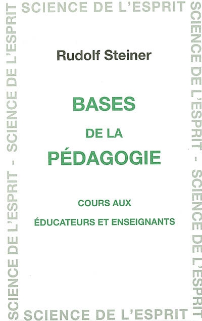 Bases de la pédagogie : cours aux éducateurs et enseignants : 16 conférences faites à Dornach du 23 décembre 1921 au 7 janvier 1922, entretiens avec les enseignants du 1, 3 et 5 janvier 1922