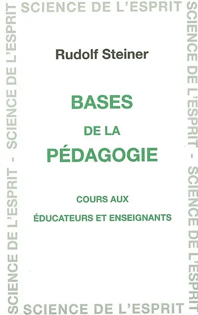 Bases de la pédagogie : cours aux éducateurs et enseignants : 16 conférences faites à Dornach du 23 décembre 1921 au 7 janvier 1922, entretiens avec les enseignants du 1, 3 et 5 janvier 1922