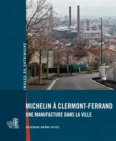 Michelin à Clermont-Ferrand : une manufacture dans la ville : Auvergne-Rhône-Alpes