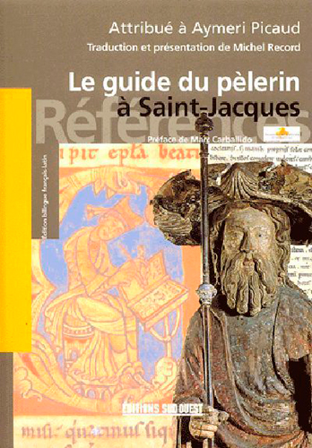 Le guide du pèlerin à Saint-Jacques : codex de Saint-Jacques-de-Compostelle (XIIe siècle)