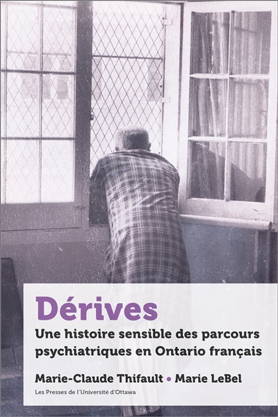 Dérives : une histoire sensible des parcours psychiatriques en Ontario français