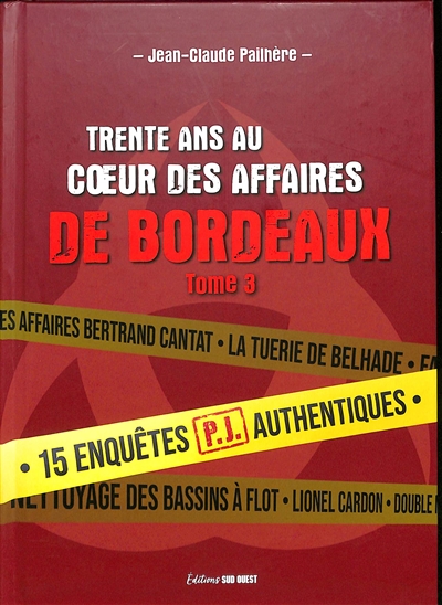 Trente ans au coeur des affaires de Bordeaux. Vol. 3. 15 enquêtes authentiques menées parla PJ de Bordeaux
