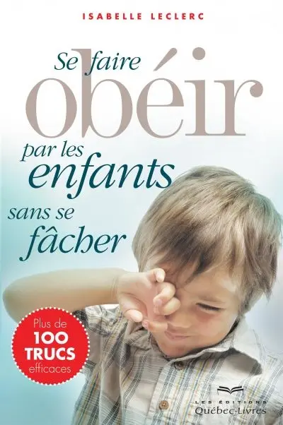 Se faire obéir par les enfants sans se fâcher : plus de 100 trucs efficaces