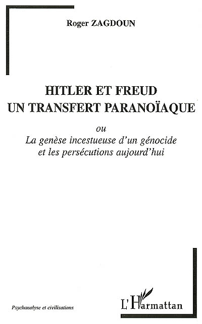 Hitler et Freud, un transfert paranoïaque ou La genèse incestueuse d'un génocide et les persécutions aujourd'hui