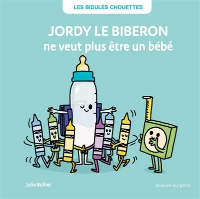 Les bidules chouettes. Jordy le biberon ne veut plus être un bébé
