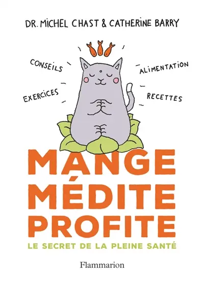 Mange, médite, profite : le secret de la pleine santé : conseils, exercices, alimentation, recettes
