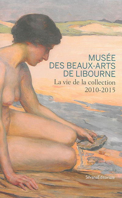 Musée des beaux-arts de Libourne : la vie de la collection 2010-2015