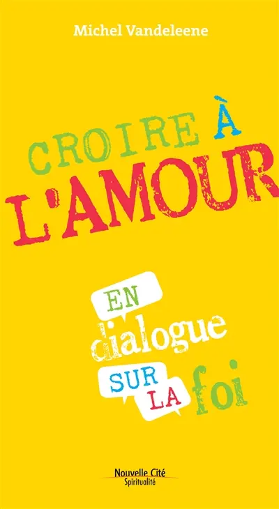 Nous croyons en l'amour : en dialogue sur la foi