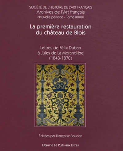 La première restauration du château de Blois : lettres de Félix Duban à Jules de La Morandière (1843-1870)