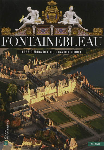 Fontainebleau : vera dimora dei re, casa dei secoli
