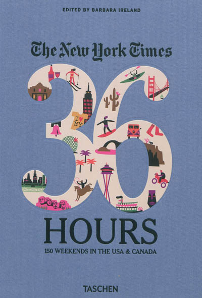 The New York times, 36 hours : 150 weekends in the USA & Canada