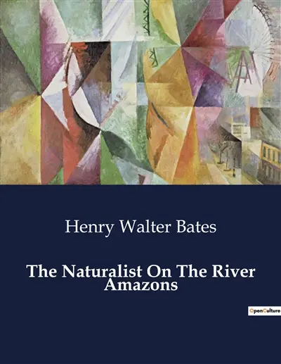 The Naturalist On The River Amazons : Explorations and Observations in the Amazon Basin