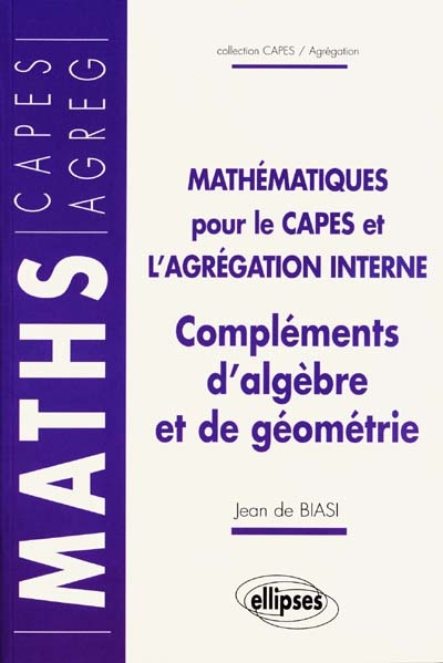Mathématiques pour le Capes et l'agrégation interne : compléments d'algèbre et de géométrie