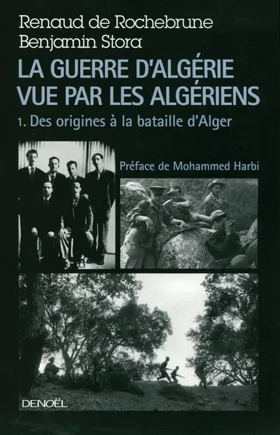 La guerre d'Algérie vue par les Algériens. Vol. 1. Le temps des armes : des origines à la bataille d'Alger