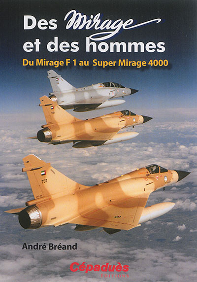 Des Mirage et des hommes. Du Mirage F1 au Super Mirage 4.000