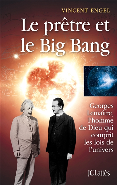 Le prêtre et le big bang : Georges Lemaître, l'homme de Dieu qui comprit les lois de l'Univers