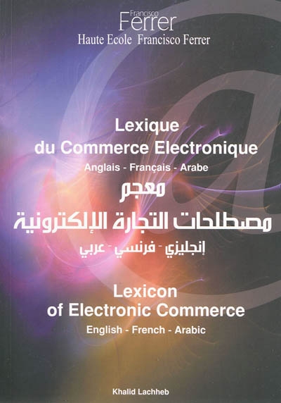 Lexique du commerce électronique : anglais, français, arabe. Lexicon of electronic commerce : English, French, Arabic