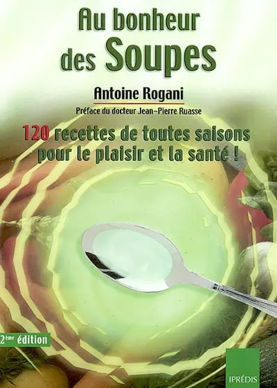 Au bonheur des soupes : 120 soupes de toutes saisons pour le plaisir et la santé !
