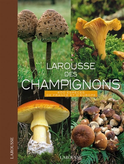 Larousse des champignons : 400 espèces de France et d'Europe