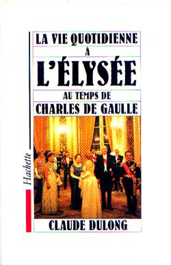 La Vie quotidienne à l'Elysée au temps de Charles De Gaulle