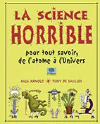 La science horrible : pour tout savoir, de l'atome à l'Univers