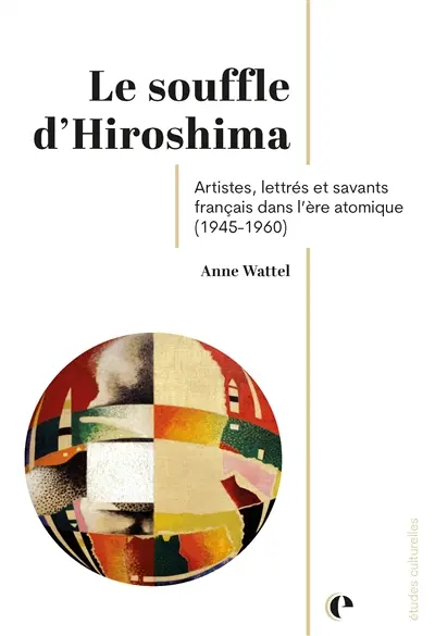 Le souffle d'Hiroshima : artistes, lettrés et savants français dans l'ère atomique (1945-1960)