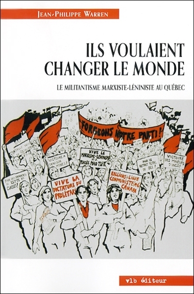 Ils voulaient changer le monde : militantisme marxiste-léniniste au Québec