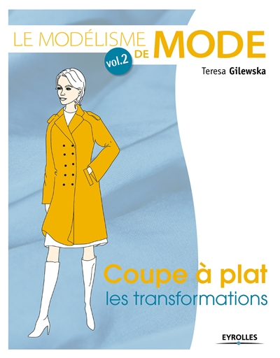 Le modélisme de mode. Vol. 2. Coupe à plat : les transformations