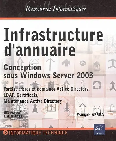 Insfrastructure d'annuaire : conception sous Windows Server 2003 : forêts, arbres et domaines Active Directory, LDAP, certificats, maintenance Active Directory