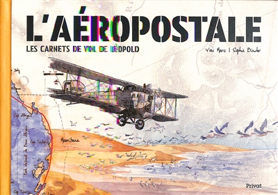 L'aéropostale : les carnets de vol de Léopold