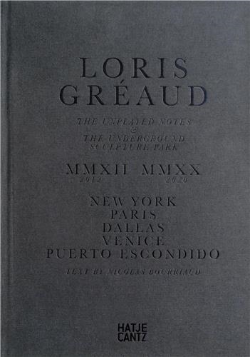 Loris Gréaud : the unplayed notes & the underground sculpture park : MMXII(2012)-MMXX(2020), New York, Paris, Dallas, Venice, Puerto Escondido